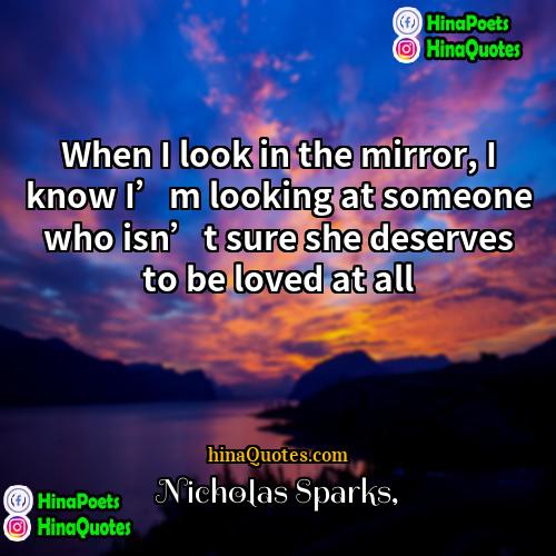 Nicholas Sparks Quotes | When I look in the mirror, I